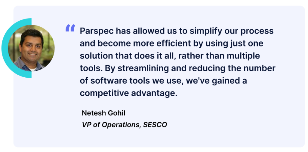 Parspec has allowed us to simplify our process and become more efficient by using just one solution that does it all. Netesh Gohil, SESCO