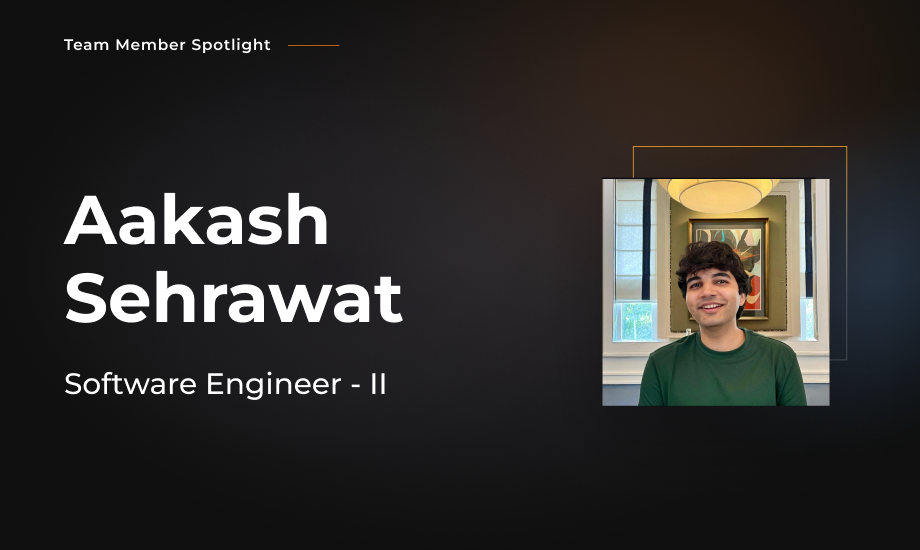 Team Member Spotlight - Aakash Sehrawat