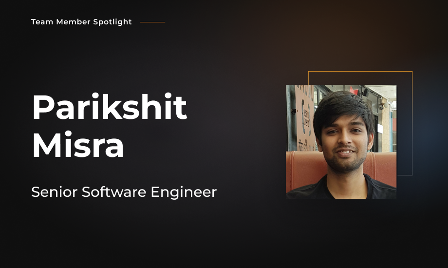Team Member Spotlight - Parikshit Misra
